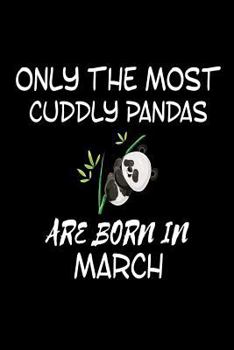 Only The Most Cuddly Pandas Are Born In March: Funny Cute Panda Lover Birthday Gift Notebook