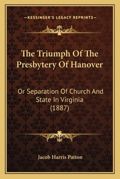 Paperback The Triumph Of The Presbytery Of Hanover: Or Separation Of Church And State In Virginia (1887) Book