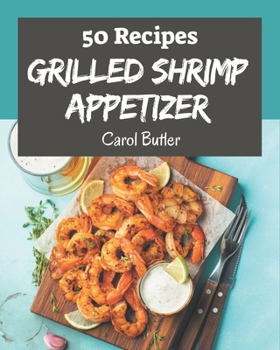 Paperback 50 Grilled Shrimp Appetizer Recipes: The Grilled Shrimp Appetizer Cookbook for All Things Sweet and Wonderful! Book