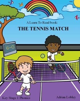 Paperback A Learn To Read book: The Tennis Match: A Key Stage 1 Phonics children's tennis adventure book. Assists with reading, writing and numeracy. Book