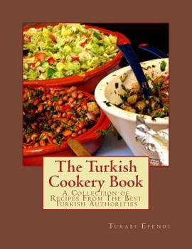 Paperback The Turkish Cookery Book: A Collection of Recipes From The Best Turkish Authorities Book