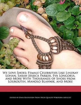 Paperback We Love Shoes: Female Celebrities Like Lindsay Lohan, Sarah Jessica Parker, Eva Longoria, and More with Thousands of Shoes from Loubo Book