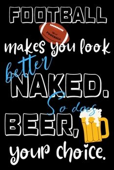 Paperback Football makes you look better naked. So does wine, your choice.: Perfect Gift For Football Lovers, 120 Pages Blank Lined Notebook With Custom Soft Co Book