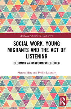 Hardcover Social Work, Young Migrants and the Act of Listening: Becoming an Unaccompanied Child Book