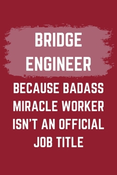 Paperback Bridge Engineer Because Badass Miracle Worker Isn't An Official Job Title: A Bridge Engineer Journal Notebook to Write Down Things, Take Notes, Record Book