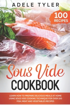 Paperback Sous Vide Cookbook: Learn How To Prepare Delicious Meals At Home Using Sous Vide Cooking Technique For Over 100 Fish, Meat And Vegetables Recipes. Book