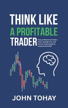 Paperback Think Like a Profitable Trader: How professional traders think, manage risk, and survive long enough to compound profits Book