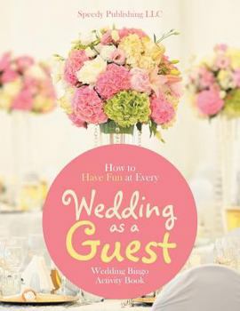 Paperback How to Have Fun at Every Wedding as a Guest: Wedding Bingo Activity Book