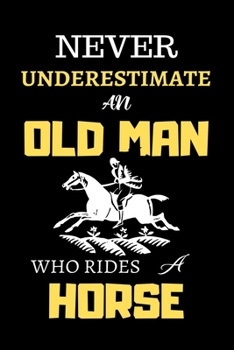 Never Underestimate an Old Man Who Rides a Horse: Blank Lined Journal Notebook for Old Man who Loves Horse | Funny Notebook for Old Man