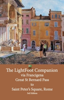 Paperback The LightFoot Companion to the via Francigena Great Saint Bernard Pass to St Peter's Square, Rome - Edition 3: Including the via degli Abati Book