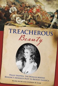 Hardcover Treacherous Beauty: Peggy Shippen, the Woman Behind Benedict Arnold's Plot to Betray America Book