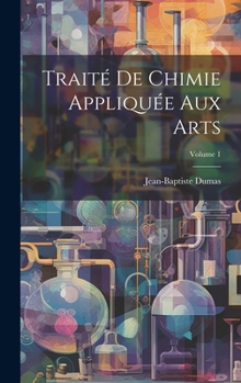 Hardcover Traité De Chimie Appliquée Aux Arts; Volume 1 [French] Book