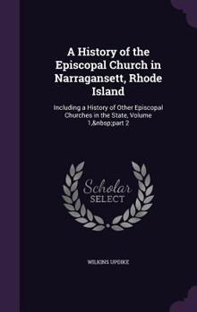 Hardcover A History of the Episcopal Church in Narragansett, Rhode Island: Including a History of Other Episcopal Churches in the State, Volume 1, part 2 Book