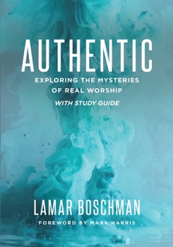 Paperback Authentic: Exploring the Mysteries of Real Worship with Study Guide Book