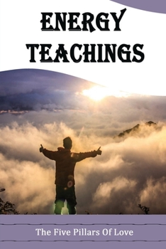 Paperback Energy Teachings: The Five Pillars Of Love Book
