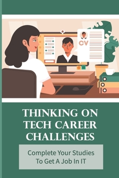 Paperback Thinking On Tech Career Challenges: Complete Your Studies To Get A Job In IT: Be A Genius To Work In It Book