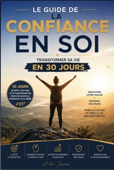 Le Guide de la Confiance en Soi : Transformer sa Vie en 30 Jours: Le programme pratique pour développer une confiance durable, vaincre vos peurs, ... le meilleur de vous-même (French Edition)