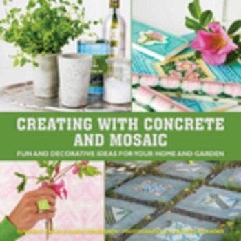 Hardcover Creating with Concrete and Mosaic: Fun and Decorative Ideas for Your Home and Garden Book