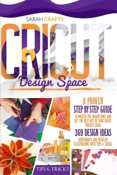 Paperback Cricut Design Space: A Proven Step-by-step to Master the Design Space and Get the Best Out of Your Cricut Project Ideas. 369 Design Ideas, Screenshots and Detailed Illustrations with Tips & Tricks Book