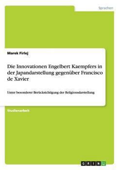 Paperback Die Innovationen Engelbert Kaempfers in der Japandarstellung gegenüber Francisco de Xavier: Unter besonderer Berücksichtigung der Religionsdarstellung [German] Book