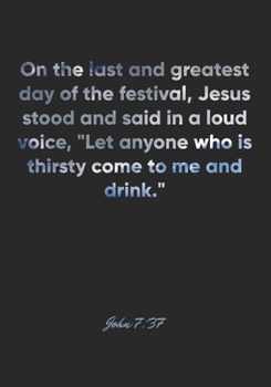 John 7:37 Notebook: On the last and greatest day of the festival, Jesus stood and said in a loud voice, "Let anyone who is thirsty come to me and ... Christian Journal/Diary Gift, Doodle Present