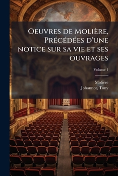 Oeuvres de Molière, Précédées d'une notice sur sa vie et ses ouvrages Volume 1
