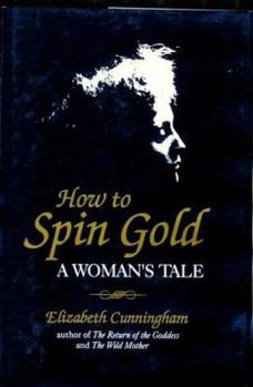 Hardcover How to Spin Gold: A Woman's Tale Book