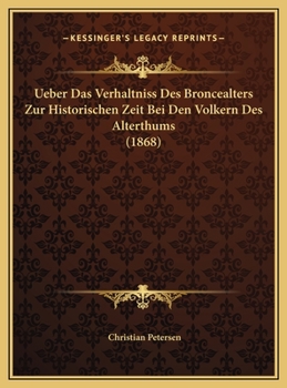 Ueber Das Verhaltniss Des Broncealters Zur Historischen Zeit Bei Den Volkern Des Alterthums
