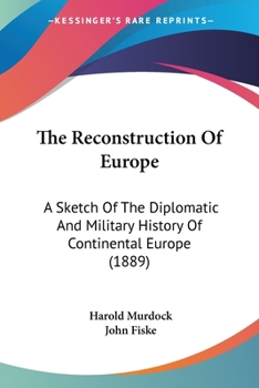 Paperback The Reconstruction Of Europe: A Sketch Of The Diplomatic And Military History Of Continental Europe (1889) Book