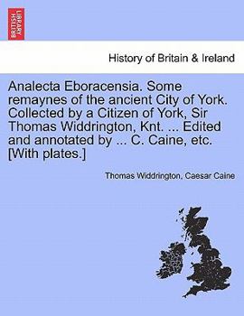 Paperback Analecta Eboracensia. Some Remaynes of the Ancient City of York. Collected by a Citizen of York, Sir Thomas Widdrington, Knt. ... Edited and Annotated Book