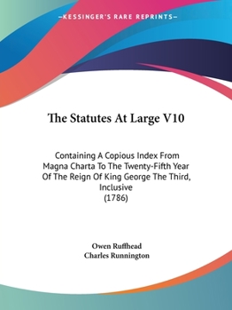 Paperback The Statutes At Large V10: Containing A Copious Index From Magna Charta To The Twenty-Fifth Year Of The Reign Of King George The Third, Inclusive Book