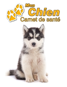 Mon Chien Carnet de santé: Husky de Sibérie Chiot | 109 pages 22cm x 28cm | Cahier a Remplir | Vaccinations | Suivi Médical | Visites Vétérinaires | ... Pour les amoureux des chiens (French Edition)