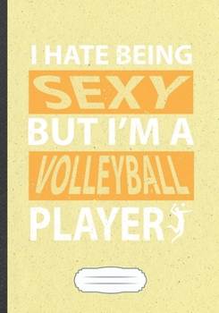 Paperback I Hate Being Sexy But I'M A Volleyball Player: Funny Lined Notebook Journal For Volleyball Player, Beach Volleyball Coach, Inspirational Saying Unique Book