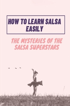 Paperback How To Learn Salsa Easily: The Mysteries Of The Salsa Superstars: Salsa Dance Book