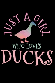 Just A Girl Who Loves Ducks: Duck Lover Notebook To Write In For School Work Planner Journal Organizer Diary To Do List Log Book Funny Cute Gift for Girls