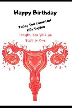 Paperback Happy Birthday. Today you Came Out Of a Vagina, Tonight You Will Be Back In One.: Funny Rude Birthday Greetings Card For Men. Perfect Card gift/presen Book
