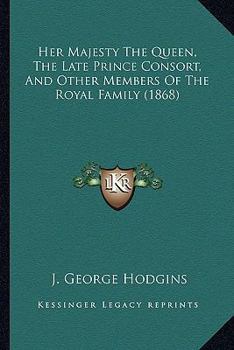Paperback Her Majesty The Queen, The Late Prince Consort, And Other Members Of The Royal Family (1868) Book