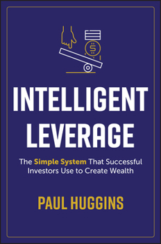 Paperback Intelligent Leverage: The Simple System That Successful Investors Use to Create Wealth Book