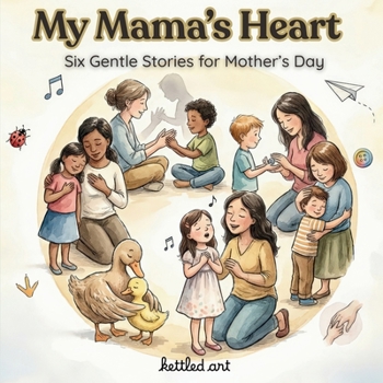 My mama's Heart: Six Gentle Stories for Mother’s Day