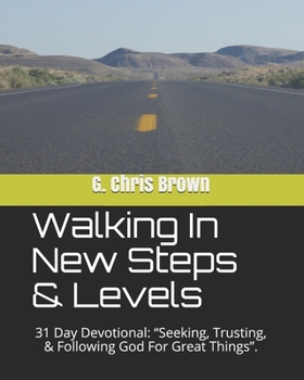 Paperback Walking In New Steps & Levels: 31 Day Devotional: "Seeking, Trusting, & Following God For Great Things". Book