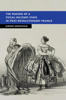 Hardcover The Making of a Fiscal-Military State in Post-Revolutionary France Book