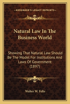 Natural Law In The Business World: Showing That Natural Law Should Be The Model For Institutions And Laws Of Government