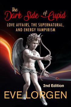 Paperback The Dark Side of Cupid: LOVE AFFAIRS, THE SUPERNATURAL, AND ENERGY VAMPIRISM Book