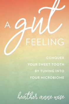 Hardcover Gut Feeling: Conquer Your Sweet Tooth by Tuning Into Your Microbiome Book