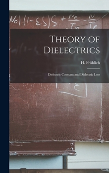 Hardcover Theory of Dielectrics: Dielectric Constant and Dielectric Loss Book