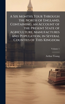 Hardcover A Six Months Tour Through the North of England, Containing, an Account of the Present State of Agriculture, Manufactures and Population, in Several Co Book