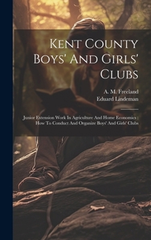 Hardcover Kent County Boys' And Girls' Clubs: Junior Extension Work In Agriculture And Home Economics: How To Conduct And Organize Boys' And Girls' Clubs Book