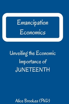 Paperback Emancipation Economics: Unveiling the Economic Importance of Juneteenth Book