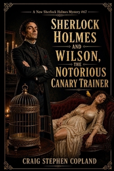 Sherlock Holmes and Wilson, the Notorious Canary Trainer: A New Sherlock Holmes Mystery #67