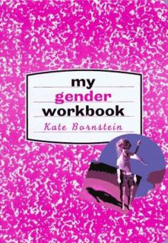 Paperback My Gender Workbook: How to Become a Real Man, a Real Woman, the Real You, or Something Else Entirely Book